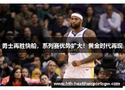 勇士再胜快船，系列赛优势扩大！黄金时代再现