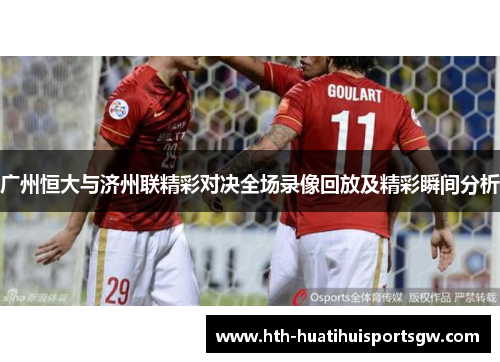 广州恒大与济州联精彩对决全场录像回放及精彩瞬间分析