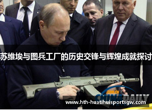 苏维埃与图兵工厂的历史交锋与辉煌成就探讨